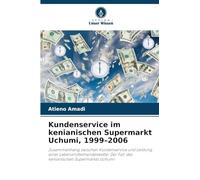 Kundenservice im kenianischen Supermarkt Uchumi, 1999-2006: Zusammenhang zwischen Kundenservice und Leistung einer Lebensmittelhandelskette: Der Fall des kenianischen Supermarkts Uchumi