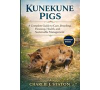 KUNEKUNE PIGS: A Complete Guide to Care, Breeding, Housing, Health, and Sustainable Management