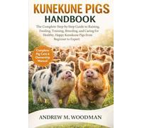 KUNEKUNE PIGS HANDBOOK: The Complete Step-by-Step Guide to Raising, Feeding, Training, Breeding, and Caring for Healthy, Happy Kunekune Pigs from Beginner to Expert