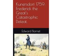 Kunersdorf 1759: Frederick the Great's Catastrophic Defeat.