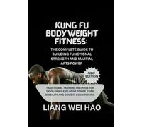 Kung Fu Bodyweight Fitness: The Complete Guide to Building Functional Strength and Martial Arts Power (New Edition): Traditional Training Methods for ... Core Stability, and Combat Conditioning