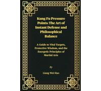 Kung Fu Pressure Points: The Art of Instant Defense and Philosophical Balance: A Guide to Vital Targets, Protective Wisdom, and the Energetic Principles of Martial Arts