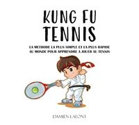 KUNG FU TENNIS: La méthode la plus simple et la plus rapide au monde pour apprendre à jouer au tennis