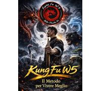Kung Fu W5: Il Metodo per Vivere Meglio