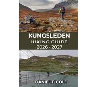 KUNGSLEDEN HIKING GUIDE 2026 - 2027: A Complete Guide to Sweden’s Iconic Long-Distance Trail Through Arctic Mountains and Tundra (The Ultimate Hiking Destinations Series)
