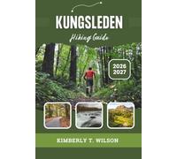 Kungsleden Hiking Guide 2026 - 2027: Discover Stage-by-Stage Guide to Sweden's Legendary Arctic Trail - Route Maps, Hut Stays, Resupply Points, Difficulty Ratings and Safety Tips for Every Hiker