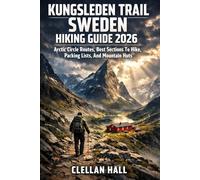 KUNGSLEDEN TRAIL SWEDEN HIKING GUIDE 2026: Arctic Circle Routes, Best Sections To Hike, Packing Lists, And Mountain Huts: 2 (The Real Experience Travel Guides)