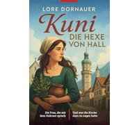 Kuni: Die Hexe von Hall: Die Frau, die mit dem Unkraut sprach ...und was die Kirche dazu zu sagen hatte. (Die Kuni-Saga: Silber, Salz und Scheiterhaufen - Tirol im Mittelalter)