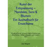 „Kunst der Entspannung - Mandalas, Tiere & Blumen: Ein Ausmalbuch für Erwachsene“: 50 detaillierte Schwarz-Weiß-Motive zum Abschalten, Stress abbauen und kreativ sein