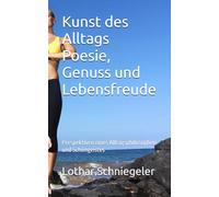 Kunst des Alltags Poesie, Genuss und Lebensfreude: Perspektiven eines Alltagsphilosophen und Schöngeistes