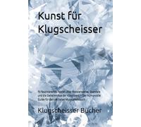 Kunst für Klugscheisser: 70 faszinierende Fakten über Meisterwerke, Skandale und die Geheimnisse der Kunstwelt - Der humorvolle Guide für den nächsten Museumsbesuch (Klugscheisser Bücher)