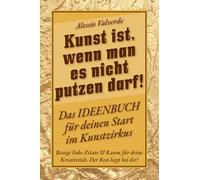Kunst ist, wenn man es nicht putzen darf!: Das WORKBOOK für deinen Start im Kunstzirkus