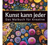 Kunst kann jeder - Das Malbuch für Kreative: 50 x außergewöhnliche Malvorlagen im quadratischen Format. Erschaffe kleine KUNSTWERKE. Ideal auch für Stressabbau und Achtsamkeit.