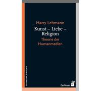 Kunst - Liebe - Religion: Theorie der Humanmedien