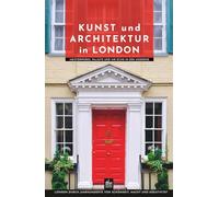 Kunst und Architektur in London: Meisterwerke, Paläste und ihr Echo in der Moderne (Kunst- und Architekturführer)