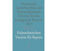 Kunst-und Gewerbe-Blatt des Polytechnischen Vereins für das Konigreich Bayern, 1825