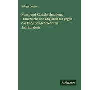 Kunst und Künstler Spaniens, Frankreichs und Englands bis gegen das Ende des Achtzehnten Jahrhunderts