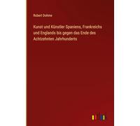 Kunst und Künstler Spaniens, Frankreichs und Englands bis gegen das Ende des Achtzehnten Jahrhunderts