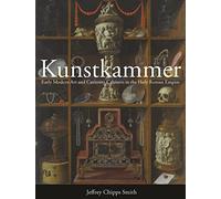 Kunstkammer: Early Modern Art and Curiosity Cabinets in the Holy Roman Empire