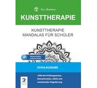 Kunsttherapie Mandalas für Schüler: Hilfe bei Prüfungsstress, Konzentration, ADHS und emotionaler Regulierung (Schulausgabe) (Kunsttherapie-Mandala-Serie)