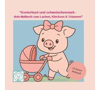 “Kunterbunt und schweinchenstark - dein Malbuch zum Lachen, Klecksen & Träumen!”: Ein schweinchenstarkes Malbuch mit 15 Motiven - perfekt für kleine ... ab 4 Jahren (Schweinchenstarke Malwelt)