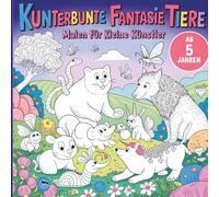 Kunterbunte Fantasie Tiere Malen für Kleine Künstler ab 5 Jahren mit 49 faszinierenden Ausmalbildern und einer Kreativseite