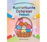 Kunterbunte Ostereier - Frühlingszeit-Malbuch für Kinder ab 4 Jahren: 30 süße Motive mit schönen Mustern zum Ausmalen mit Ostereiern, Osterkörben und Osternestern für den Frühling und die Osterzeit