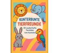 Kunterbunte Tierfreunde: 30 süße Tiere zum ausmalen für kleine Künstler