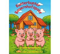 Kunterbunter Bauernhofspaß - 116 Ausmalbilder für Kinder und Kleinkinder: Ein fröhliches Malbuch mit niedlichen Bauernhoftieren und kindgerechten Farm-Szenen