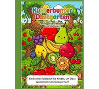 Kunterbunter Obstgarten: Ein kleines Malbuch für Kinder, um Obst spielerisch kennenzulernen!