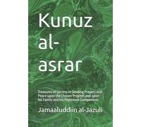 Kunuz al-asrar: Treasures of Secrets in Sending Prayers and Peace upon the Chosen Prophet and upon his Family and his Righteous Companions: 6 ... (The Litanies of the Friends of Allah))