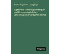 Kupferstich-Sammlung in vorzüglich gewählten meist geistlichen Darstellungen der würdigsten Meister