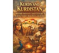 Kurds and Kurdistan History Identity and Culture Across Turkey Iraq Iran and Syria: Ancient Indo European Origins Kurdish Language Traditions Tribal ... Movements and Diaspora in the Middle East