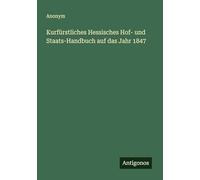 Kurfürstliches Hessisches Hof- und Staats-Handbuch auf das Jahr 1847