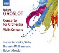 Kurkowicz, Joanna - Groslot, R.: Concerto for Orchestra / Violin Concerto (Kurkowicz, Brussels Philharmonic, Groslot)
