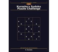 Kurosho's Sudoku Puzzle Challenge: 200 Hard Puzzles with Full Solutions - Advanced Logic Challenges for Experienced Solvers (The Kurosho Sudoku Puzzle Series)