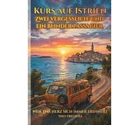 Kurs auf Istrien: Zwei Vergessliche und ein blinder Passagier: Weil das Herz sich immer erinnert (Theo Treuherz' Istrien-Romane)