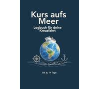 Kurs aufs Meer - Logbuch für deine Kreuzfahrt: bis zu 14 Tage (Kurs aufs Meer - Reisetagebücher & Logbücher)