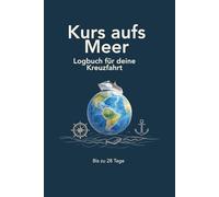 Kurs aufs Meer - Logbuch für deine Kreuzfahrt: bis zu 28 Tage (Kurs aufs Meer - Reisetagebücher & Logbücher)