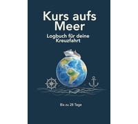 Kurs aufs Meer - Logbuch für deine Kreuzfahrt: bis zu 28 Tage (Kurs aufs Meer - Reisetagebücher & Logbücher)