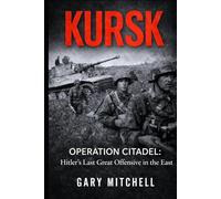 KURSK: OPERATION CITADEL: Hitler’s Last Great Offensive in the East (Eastern Front Inferno 1941-1945)