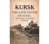 KURSK: THE APOCALYPSE OF STEEL: THE GREATEST TANK BATTLE IN HISTORY