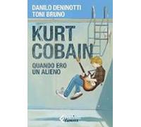 Kurt Cobain. Quando Ero Un Alieno
