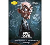 Kurt Gödel Biography For Curious Kids: Mathematician of Incompleteness and Logic (Biography For Kids)