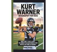 KURT WARNER BIOGRAPHY FOR KIDS: Night Shift to NFL Glory: The Undrafted Quarterback Who Proved Anything Is Possible