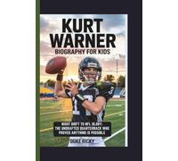 KURT WARNER BIOGRAPHY FOR KIDS: Night Shift to NFL Glory: The Undrafted Quarterback Who Proved Anything Is Possible