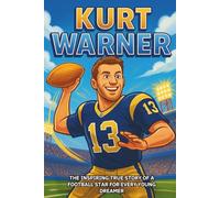 Kurt Warner Biography: The Inspiring True Story of a Football Star for Every Young Dreamer (Icons of the Game)