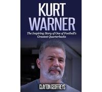 Kurt Warner: The Inspiring Story of One of Football's Greatest Quarterbacks (Football Biography Books)