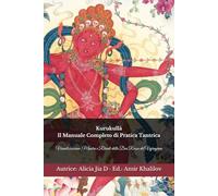 Kurukullā: Il Manuale Completo di Pratica Tantrica: Visualizzazione, Mantra e Rituali della Dea Rossa del Vajrayāna (Dottrine e Pratiche del Buddhismo)