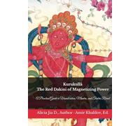 Kurukullā: The Red Dakini of Magnetizing Power: A Practical Guide to Visualization, Mantra, and Tantric Ritual (The Philosophy and Practice of Buddhism)
